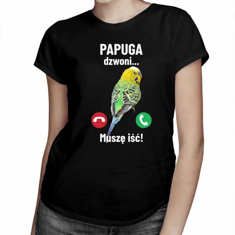 Papuga dzwoni, muszę iść - damska koszulka na prezent