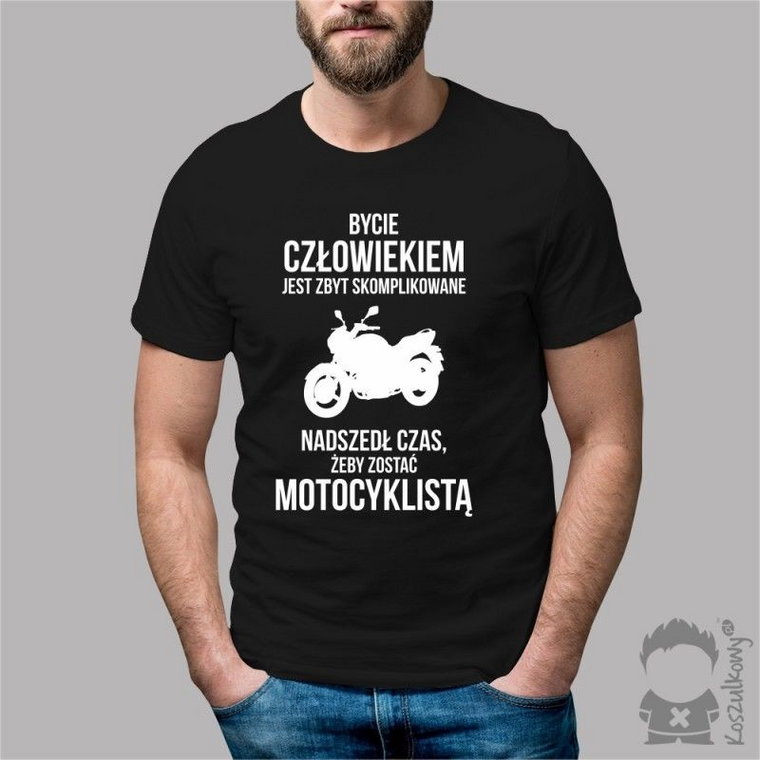 Bycie człowiekiem jest zbyt skomplikowane - nadszedł czas, żeby zostać motocyklistą - męska koszulka z nadrukiem