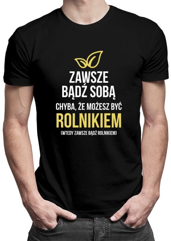 Zawsze bądź sobą - rolnik - męska koszulka z nadrukiem