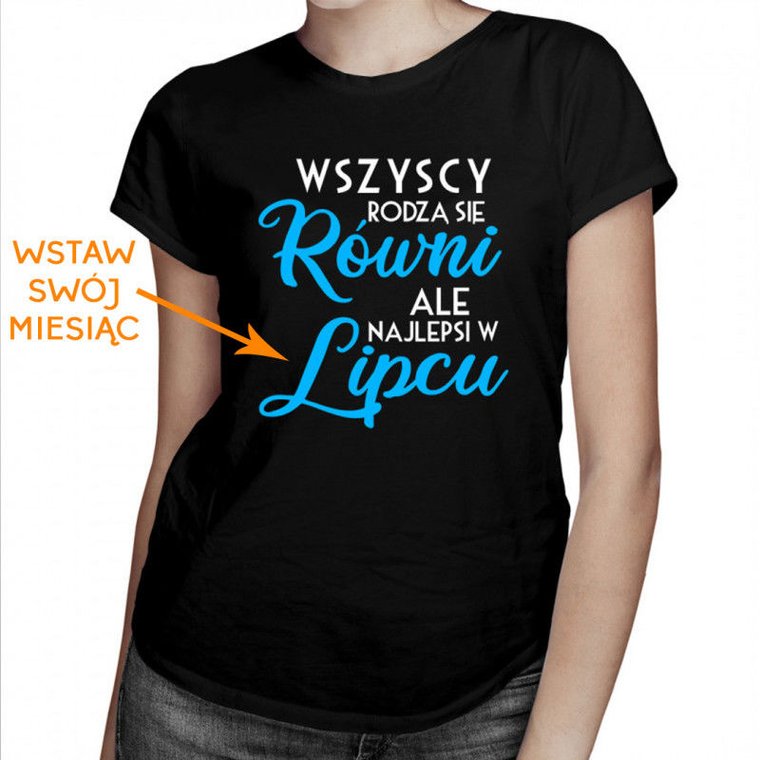 Wszyscy rodzą się równi, ale najlepsi w ... - damska koszulka na prezent produkt personalizowany