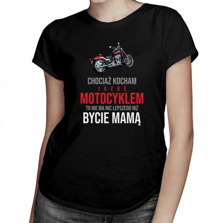 Chociaż kocham jazdę motocyklem - mama damska koszulka z nadrukiem