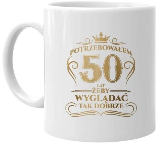 Potrzebowałem 50 lat żeby wyglądać tak dobrze - kubek z nadrukiem