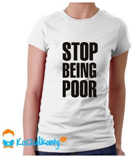 Stop Being Poor - męska koszulka z nadrukiem