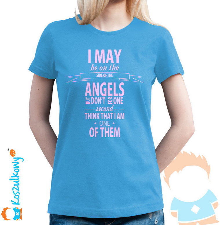 Oh, I may be on the side of the angels... - damska koszulka z nadrukiem