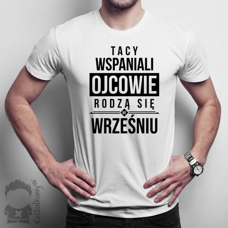 Tacy wspaniali ojcowie rodzą się we wrześniu - męska koszulka z nadrukiem