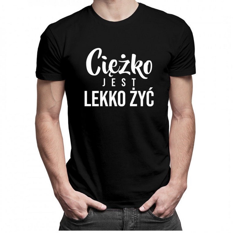 Ciężko jest lekko żyć - męska koszulka z nadrukiem