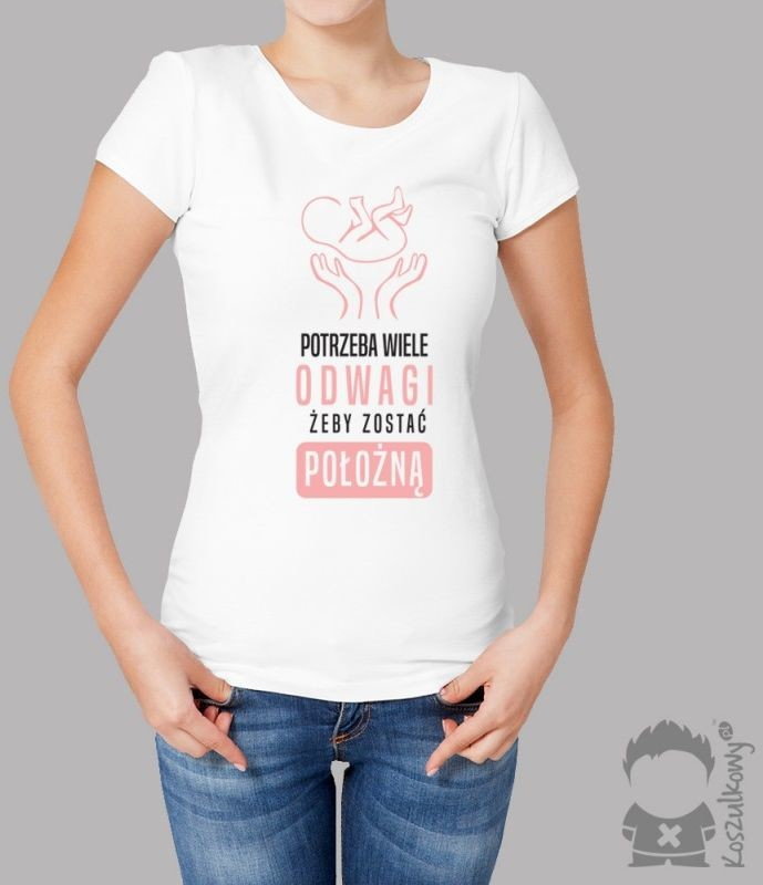 Potrzeba wiele odwagi, żeby zostać położną - damska koszulka z nadrukiem