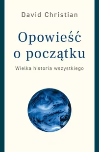 Opowieść O Początku Wielka Historia Wszystkiego David Christian - Nauka - miniaturka - grafika 1