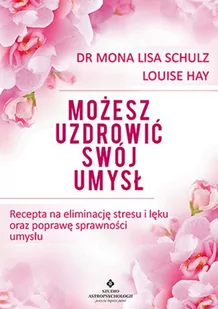 Możesz uzdrowić swój umysł. Recepta na eliminację stresu i lęku oraz poprawę sprawności umysłu - MONA LISA SCHULZ - Ezoteryka - miniaturka - grafika 1