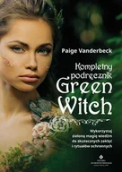 E-booki - poradniki - Kompletny podręcznik Green Witch. Wykorzystaj zieloną magię wiedźm do skutecznych zaklęć i rytuałów ochronnych - miniaturka - grafika 1