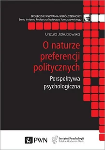 O naturze preferencji politycznych Jakubowska Urszula - Psychologia - miniaturka - grafika 1