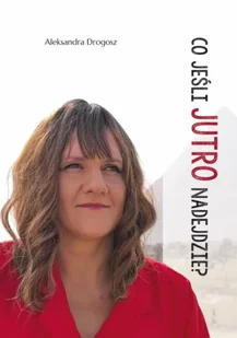 Co jeśli jutro nadejdzie? - Aleksandra Drogosz - Biografie i autobiografie - miniaturka - grafika 1