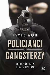 Krzysztof Wójcik Policjanci i gangsterzy Kulisy śledztw i tajemnice CBŚ - Biografie i autobiografie - miniaturka - grafika 1