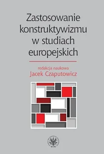 Zastosowanie konstruktywizmu w studiach europejskich - Wydawnictwo Uniwersytetu Warszawskiego - Podręczniki dla szkół wyższych - miniaturka - grafika 1