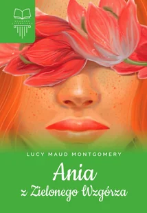 Ania z Zielonego Wzgórza - Lucy Maud Montgomery - książka - Lektury szkoła podstawowa - miniaturka - grafika 1
