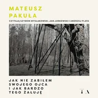Audiobooki - literatura piękna - Jak nie zabiłem swojego ojca i jak bardzo tego żałuję Mateusz Pakuła - miniaturka - grafika 1