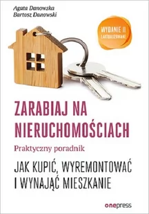 Agata Danowska; Bartosz Danowski Zarabiaj na nieruchomościach Praktyczny poradnik jak kupić wyremontować i wynająć mieszkanie Wyd - Biznes - miniaturka - grafika 1