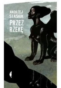 Czarne Przez rzekę - Andrzej Stasiuk - Powieści - miniaturka - grafika 2