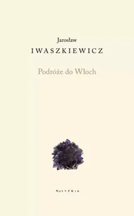 Podróże do Włoch - Jarosław Iwaszkiewicz - Powieści Podróże do Włoch - Jarosław Iwaszkiewicz - Powieści - miniaturka - grafika 1
