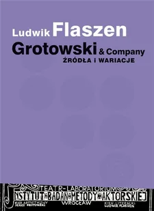Instytut im. Jerzego Grotowskiego Grotowski & Company. Źródła i wariacje - Ludwik Flaszen - Książki o kulturze i sztuce - miniaturka - grafika 2