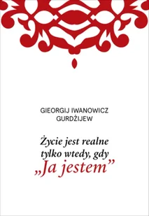Życie jest realne tylko wtedy, gdy Ja jestem - G. I. Gurdżijew - Pomoce naukowe - miniaturka - grafika 1