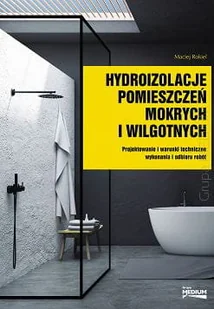 Hydroizolacje pomieszczeń mokrych i wilgotnych. Projektowanie i warunki techniczne wykonania i odbioru robót. - Technika - miniaturka - grafika 1