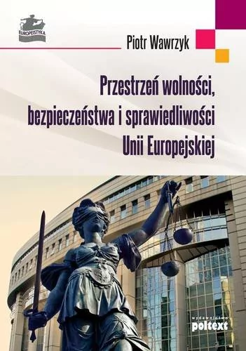 Poltext Przestrzeń wolności bezpieczeństwa i sprawiedliwości Unii Europejskiej - Piotr Wawrzyk