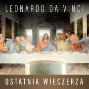 Leonardo da Vinci: Ostatnia Wieczerza. Historia arcydzieła - Audiobooki - biografie - miniaturka - grafika 1
