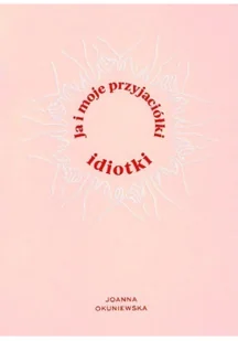 Ja i moje przyjaciółki idiotki - Literatura obyczajowa - miniaturka - grafika 1