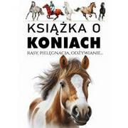 Poradniki hobbystyczne - Książka o koniach. Rasy, pielęgnacja, odżywianie - miniaturka - grafika 1