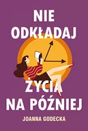 Poradniki psychologiczne - Joanna Godecka Nie odkładaj życia na później - miniaturka - grafika 1