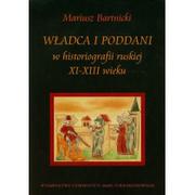 Historia świata - UMCS Wydawnictwo Uniwersytetu Marii Curie-Skłodows Władca i poddani w historiografii ruskiej XI-XIII wieku - Mariusz Bartnicki - miniaturka - grafika 1