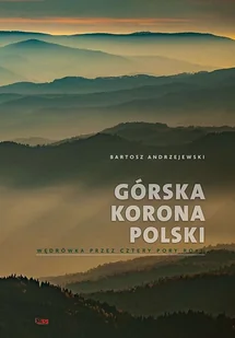 Górska Korona Polski Wędrówka Przez Cztery Pory Roku Wyd 2 Bartosz Andrzejewski - Poradniki hobbystyczne - miniaturka - grafika 1
