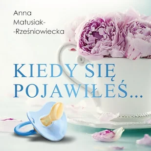 Kiedy się pojawiłeś… Anna Matusiak-Rześniowiecka - Audiobooki - literatura popularnonaukowa - miniaturka - grafika 1