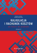 Podręczniki dla szkół wyższych - Kalkulacja i rachunek kosztów - od teorii do praktyki - książka - miniaturka - grafika 1