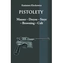 Klochowicz Kazimierz Pistolety: Mauser, Dreyse, Steyr, Browning, Colt - Militaria i wojskowość - miniaturka - grafika 1