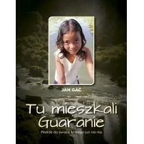 Tu mieszkali Guaranie Podróż do świata, którego już nie ma Jan Gać - Książki podróżnicze Tu mieszkali Guaranie Podróż do świata, którego już nie ma Jan Gać - Książki podróżnicze - miniaturka - grafika 3