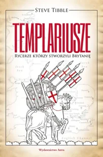 Templariusze. Rycerze którzy stworzyli brytanię - Steve Tibble - Historia świata - miniaturka - grafika 1