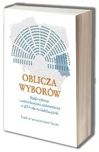 Oblicza wyborów. Studia wyborcze i analizy kampanii parlamentarnej w 2015 roku na Lubelszczyźnie - Polityka i politologia - miniaturka - grafika 1