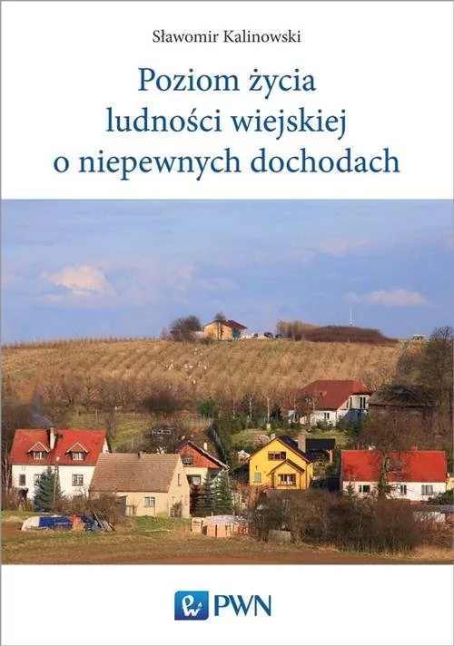 Wydawnictwo Naukowe PWN Poziom życia ludności wiejskiej o niepewnych dochodach - Sławomir Kalinowski