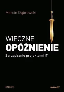 Helion Wieczne opóźnienie Zarządzanie projektami IT - Zarządzanie - miniaturka - grafika 2