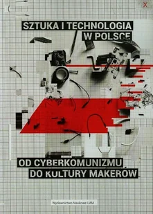 Sztuka i technologia w Polsce. Od cyberkomunizmu do kultury makerów - Książki o kulturze i sztuce - miniaturka - grafika 1