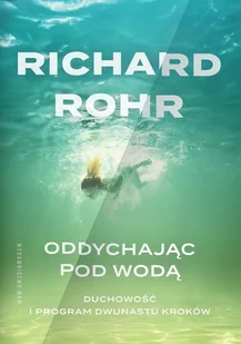 Oddychając pod wodą. Duchowość i Program Dwunastu Kroków - Rohr Richard - książka - Podręczniki dla szkół wyższych - miniaturka - grafika 1