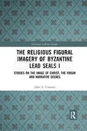 Pozostałe książki - The Religious Figural Imagery of Byzantine Lead Seals I: Studies on the Image of Christ, the Virgin and Narrative Scenes - miniaturka - grafika 1