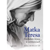 Religia i religioznawstwo - W drodze Matka Teresa Kochałam Jezusa w ciemnościach - Paul Murray - miniaturka - grafika 1