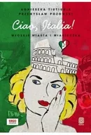 Przewodniki - Ciao Italia! Włoskie miasta i miasteczka 2 - Agnieszka Tiutiunik, Przemysław Pozowski - miniaturka - grafika 1