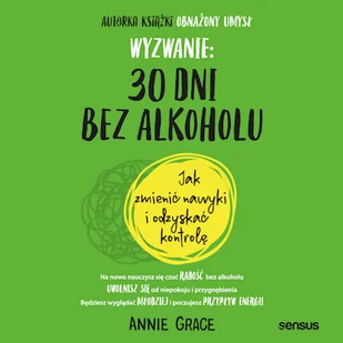 Wyzwanie: 30 dni bez alkoholu. Jak zmienić nawyki i odzyskać kontrolę Annie Grace - Audiobooki - poradniki - miniaturka - grafika 1