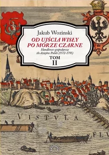 Od ujścia Wisły po Morze Czarne. Handlowo-gospodarcze tło dziejów Polski (1572-1795). Tom 2 - E-booki - nauka - miniaturka - grafika 1