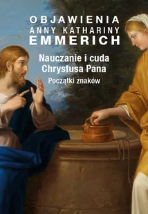 Objawienia Anny Kathariny Emmerich. Nauczanie i cuda Chrystusa Pana. Początki znaków - E-booki - religia - miniaturka - grafika 1