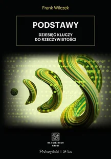 Podstawy. Dziesięć kluczy do rzeczywistości - Wilczek Frank, Łokas Ewa L. - książka - Ezoteryka - miniaturka - grafika 2
